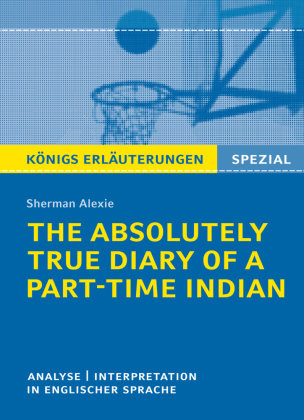 The Absolutely True Diary of a Part-Time Indian. Königs Erläuterungen Alexie Sherman