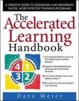The Accelerated Learning Handbook: A Creative Guide to Designing and Delivering Faster, More Effective Training Programs Meier Dave