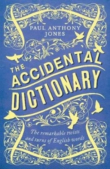The Accidental Dictionary. The Remarkable Twists and Turns of English Words Paul Anthony Jones