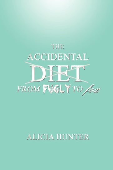 The Accidental Diet from Fugly to Fox Hunter Alicia
