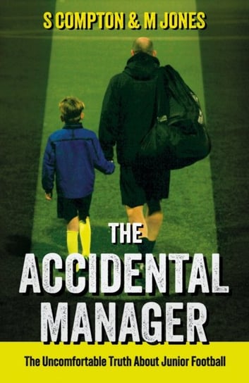 The Accidental Manager: The Uncomfortable Truth About Junior Football Troubador Publishing
