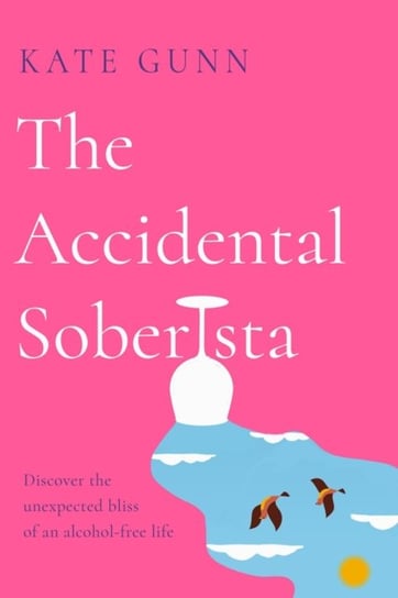 The Accidental Soberista: Discover the unexpected bliss of an alcohol-free life Kate Gunn