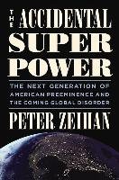 The Accidental Superpower: The Next Generation of American Preeminence and the Coming Global Disorder Zeihan Peter
