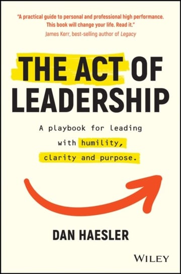 The Act of Leadership: A Playbook for Leading with Humility, Clarity and Purpose John Wiley & Sons Australia Ltd