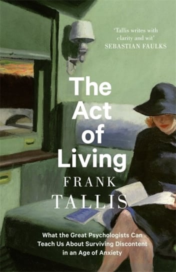 The Act of Living: What the Great Psychologists Can Teach Us About Surviving Discontent in an Age of Tallis Frank