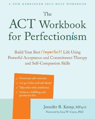 The ACT Workbook for Perfectionism: Build Your Best (Imperfect) Life Using Powerful Acceptance & Commitment Therapy and Self-Compassion Skills New Harbinger Publications