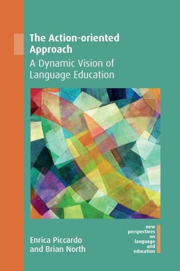 The Action-oriented Approach: A Dynamic Vision of Language Education Enrica Piccardo, Brian North