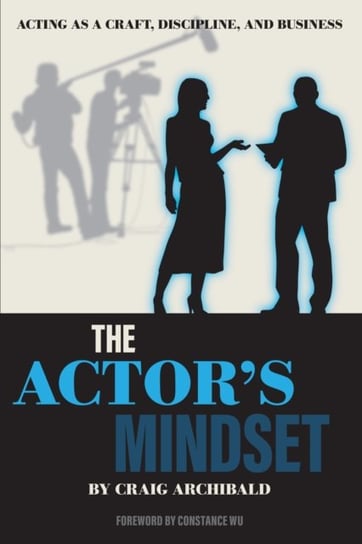 The Actors Mindset: Acting as a Craft, Discipline and Business Craig Archibald