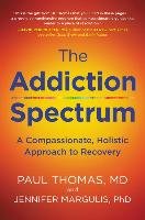 The Addiction Spectrum: A Compassionate, Holistic Approach to Recovery Thomas Paul, Margulis Jennifer