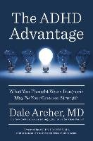 The ADHD Advantage: What You Thought Was a Diagnosis May Be Your Greatest Strength Archer Dale