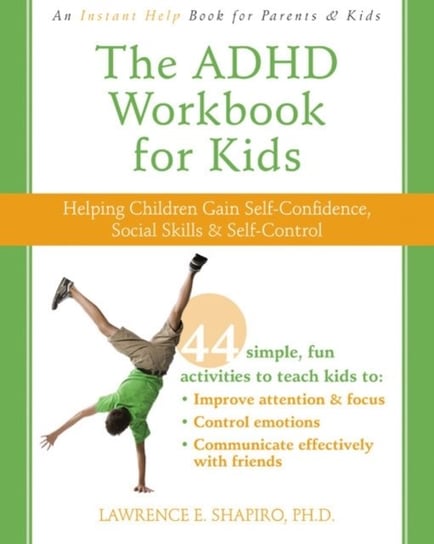 The ADHD Workbook for Kids: Helping Children Gain Self-Confidence, Social Skills, & Self-control Shapiro Lawrence E.