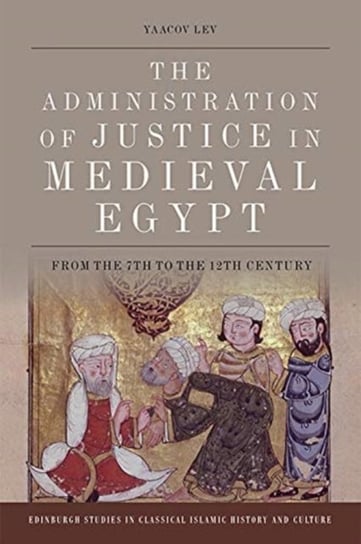 The Administration of Justice in Medieval Egypt: From the 7th to the 12th Century Yaacov Lev