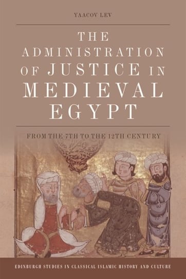 The Administration of Justice in Medieval Egypt: From the 7th to the 12th Century Yaacov Lev