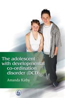 The Adolescent with Developmental Co-ordination Disorder (DCD) Kirby Amanda
