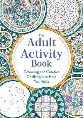The Adult Activity Book: Colouring and Creative Challenges to Help You Relax Gareth Moore