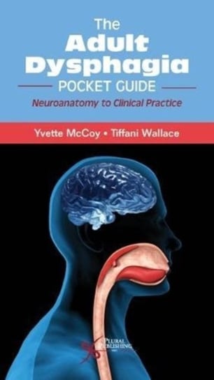 The Adult Dysphagia Pocket Guide: Neuroanatomy to Clinical Practice Yvette McCoy, Tiffani Wallace