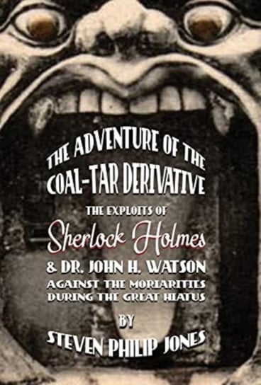 The Adventure of the Coal-Tar Derivative: The Exploits of Sherlock Holmes and Dr. John H. Watson aga Steven Philip Jones