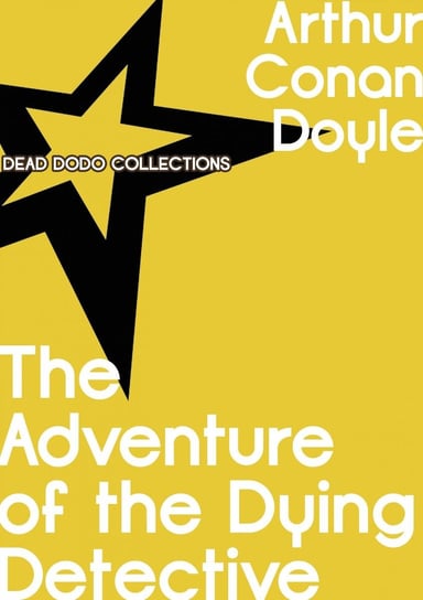 The Adventure of the Dying Detective Doyle Arthur Conan