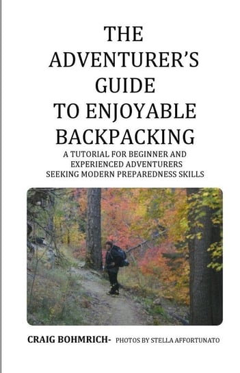 The Adventurer's Guide to Enjoyable Backpacking Bohmrich Craig