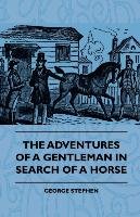 The Adventures Of A Gentleman In Search Of A Horse George Stephen
