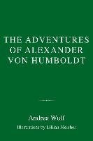 The Adventures of Alexander von Humboldt Wulf Andrea