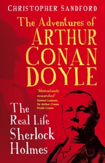 The Adventures of Arthur Conan Doyle: The Real Life Sherlock Holmes Sandford Christopher