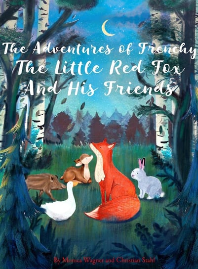 The Adventures of Frenchy the Little Red Fox and his Friends Monica Wagner, Christian Stahl