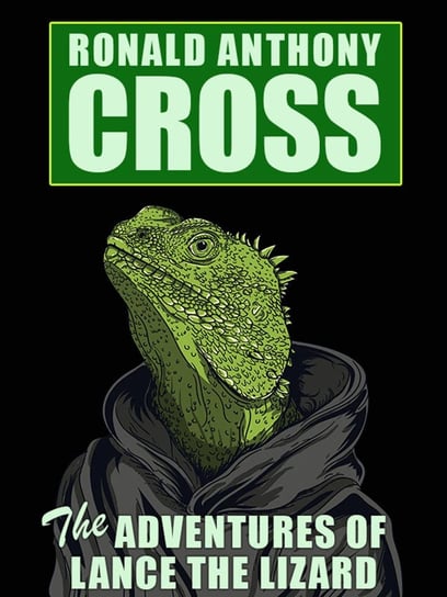 The Adventures of Lance the Lizard Ronald Anthony Cross