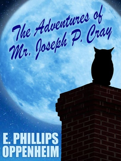 The Adventures of Mr. Joseph P. Cray Edward Phillips Oppenheim