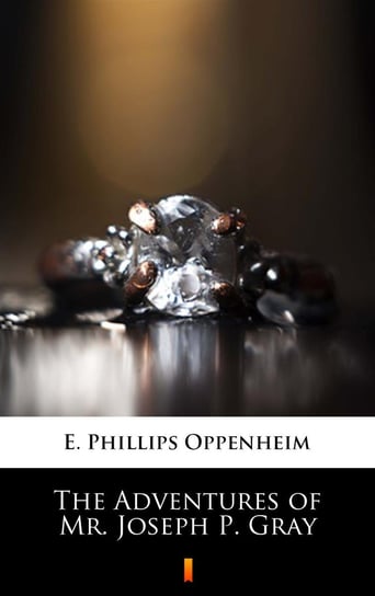 The Adventures of Mr. Joseph P. Gray Edward Phillips Oppenheim