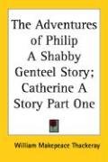 The Adventures of Philip A Shabby Genteel Story; Catherine A Story Part One Thackeray William Makepeace