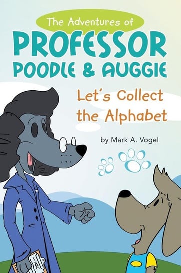The Adventures of Professor Poodle & Auggie Vogel Mark A.