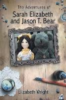 The Adventures of Sarah Elizabeth and Jason T. Bear Wright Elizabeth