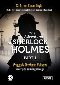 The Adventures of Sherlock Holmes. Part 1. Przygody Sherlocka Holmesa w wersji do nauki angielskiego Doyle Arthur Conan, Fihel Marta, Jemielniak Dariusz, Komerski Grzegorz, Polak Maciej