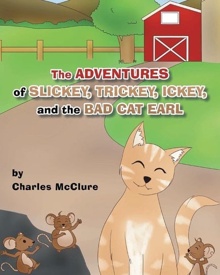 The Adventures of Slickey, Trickey, Ickey, and the Bad Cat Earl Mcclure Charles