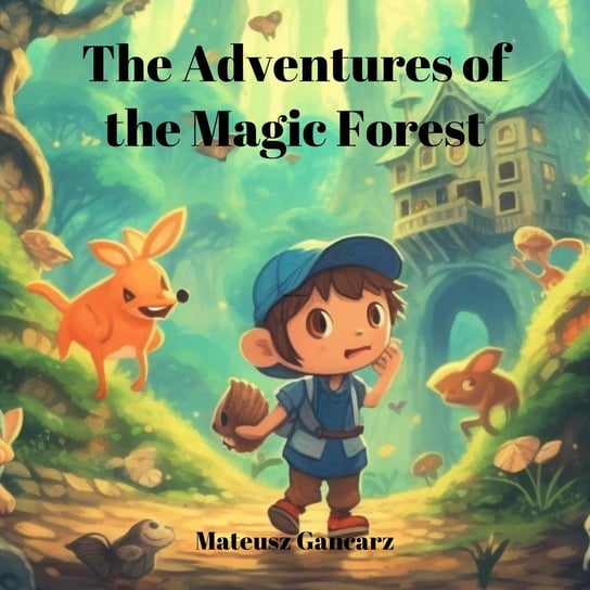 The Adventures of the Magic Forest Mateusz Gancarz