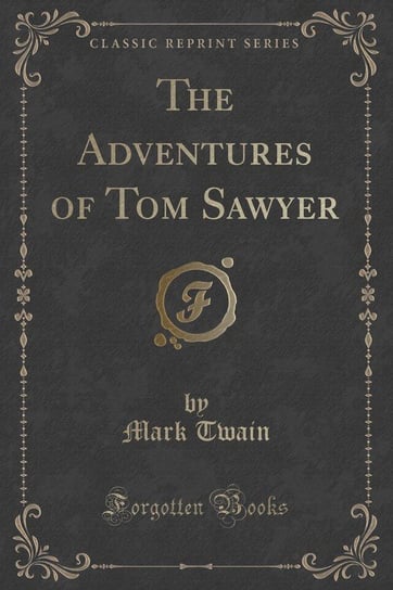 The Adventures of Tom Sawyer (Classic Reprint) Twain Mark