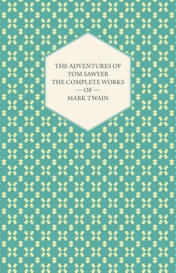 The Adventures of Tom Sawyer - The Complete Works of Mark Twain Twain Mark