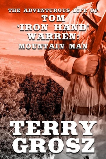 The Adventurous Life of Tom "Iron Hand" Warren Grosz Terry