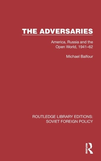 The Adversaries: America, Russia and the Open World, 1941-62 Balfour Michael