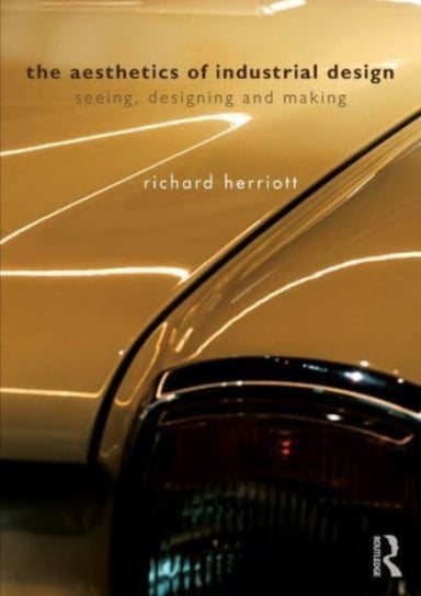 The Aesthetics of Industrial Design: Seeing, Designing and Making Richard Herriott