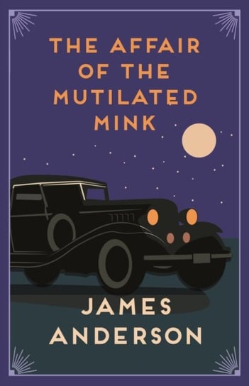 The Affair of the Mutilated Mink: A delightfully quirky murder mystery in the great tradition of Aga James Anderson