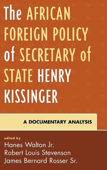 The African Foreign Policy of Secretary of State Henry Kissinger Walton Hanes Jr.