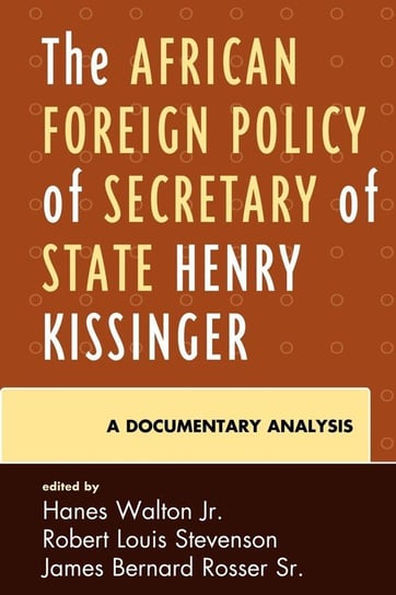 The African Foreign Policy of Secretary of State Henry Kissinger Walton Hanes Jr.