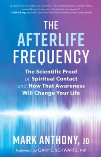 The Afterlife Frequency: The Scientific Proof of Spiritual Contact and How That Awareness Will Chang Anthony Mark