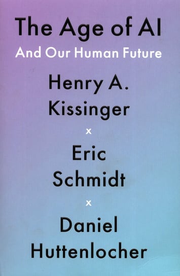 The Age of AI Kissinger Henry A., Schmidt Eric, Huttenlocher Daniel