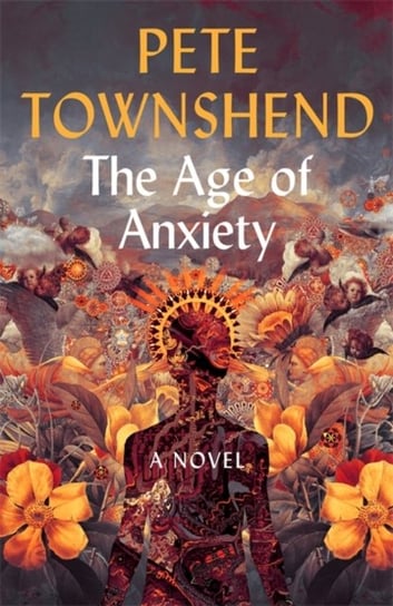 The Age of Anxiety: A Novel - The Times Bestseller Townshend Pete