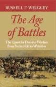 The Age of Battles: The Quest for Decisive Warfare from Breitenfeld to Waterloo Weigley Russell F.