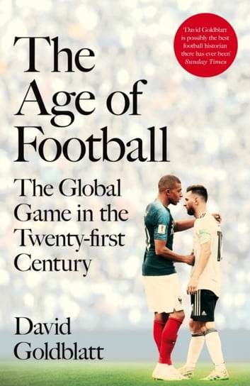 The Age of Football: The Global Game in the Twenty-first Century Goldblatt David