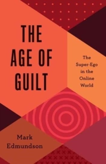 The Age of Guilt: The Super-Ego in the Online World Mark Edmundson